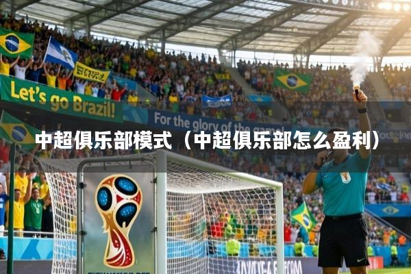 中超俱乐部模式(中超俱乐部怎么盈利)