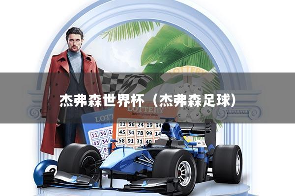 详细阅读:杰弗森世界杯(杰弗森足球) 杰弗森世界杯(杰弗森足球)