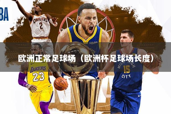 详细阅读:欧洲正常足球场(欧洲杯足球场长度) 欧洲正常足球场(欧洲杯足球场长度)