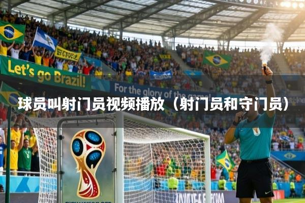 球员叫射门员视频播放（射门员和守门员）